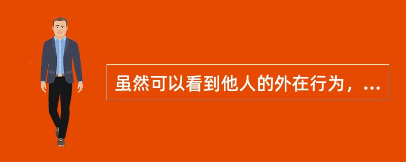 虽然可以看到他人的外在行为，但很难知道别人真实的态度，这是因为（）