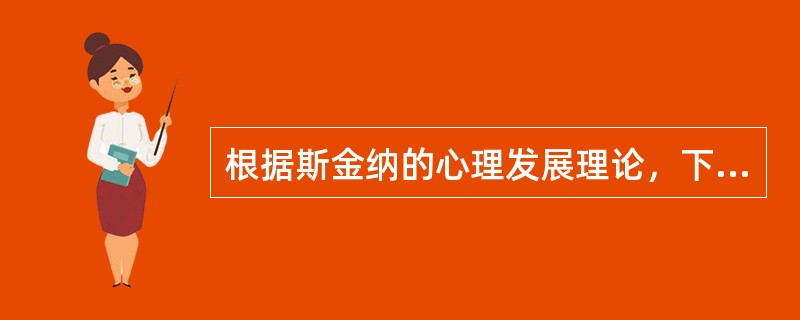 根据斯金纳的心理发展理论，下面错误的观点是（）