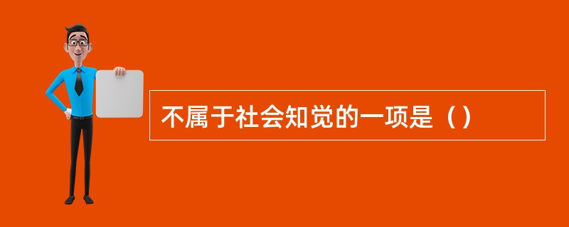 不属于社会知觉的一项是（）