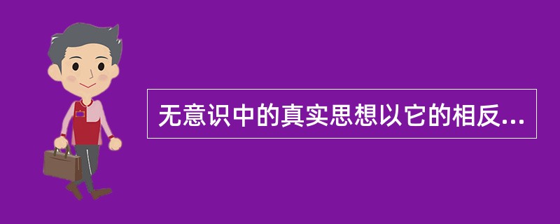 无意识中的真实思想以它的相反形式在意识中呈现出来，这种防御机制是（）