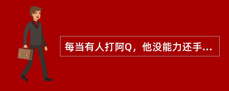 每当有人打阿Q，他没能力还手，总是说“儿子打老子”，这属于（）