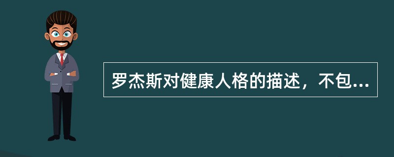 罗杰斯对健康人格的描述，不包括（）