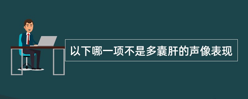 以下哪一项不是多囊肝的声像表现