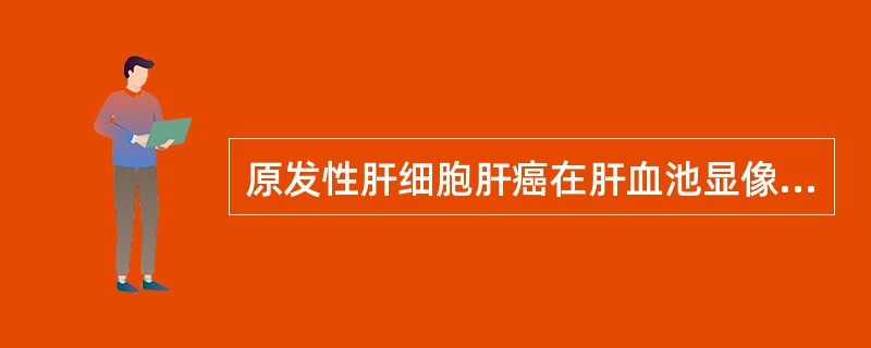 原发性肝细胞肝癌在肝血池显像上，病灶放射性较周围肝组织