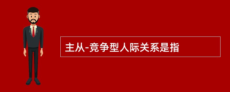 主从-竞争型人际关系是指