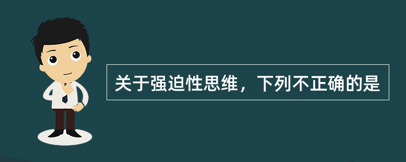 关于强迫性思维，下列不正确的是