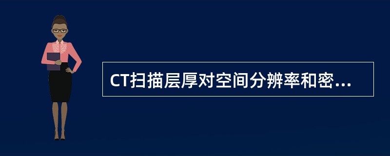 CT扫描层厚对空间分辨率和密度分辨率的影响，正确的是