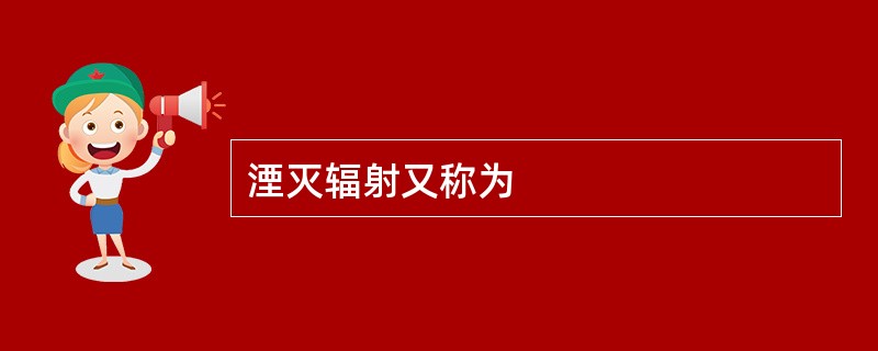 湮灭辐射又称为