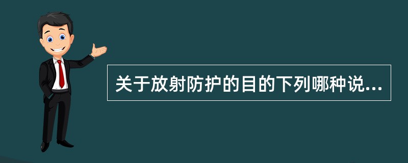 关于放射防护的目的下列哪种说法是正确的