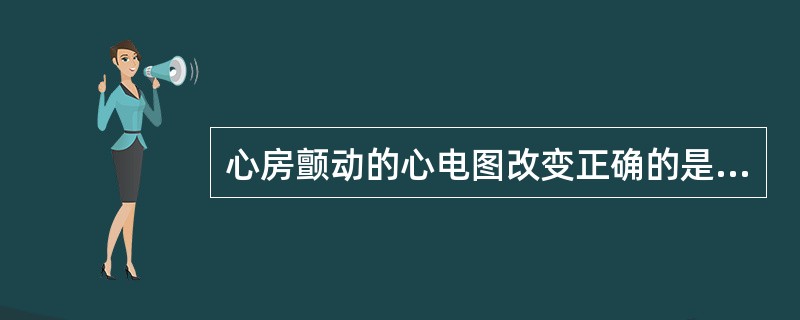 心房颤动的心电图改变正确的是（　　）。