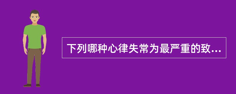 下列哪种心律失常为最严重的致死性心律失常（　　）。