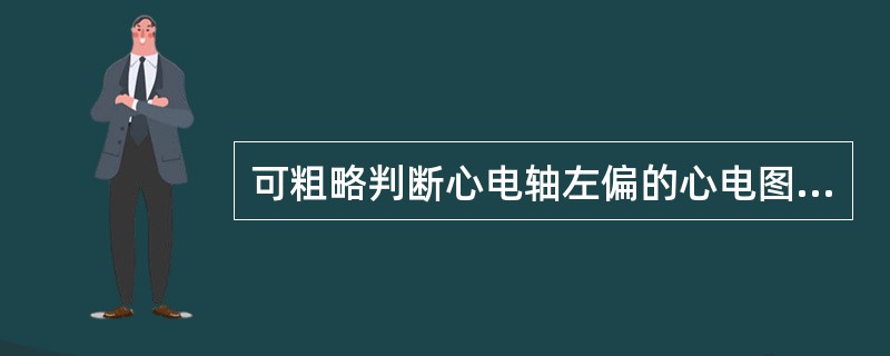 可粗略判断心电轴左偏的心电图表现包括（　　）。