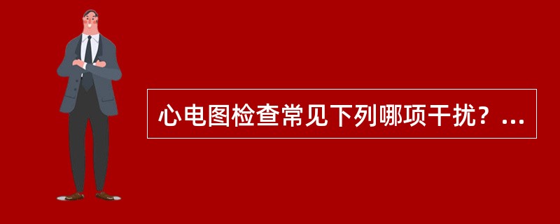 心电图检查常见下列哪项干扰？（　　）