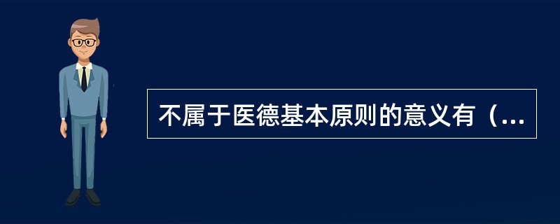 不属于医德基本原则的意义有（　　）。