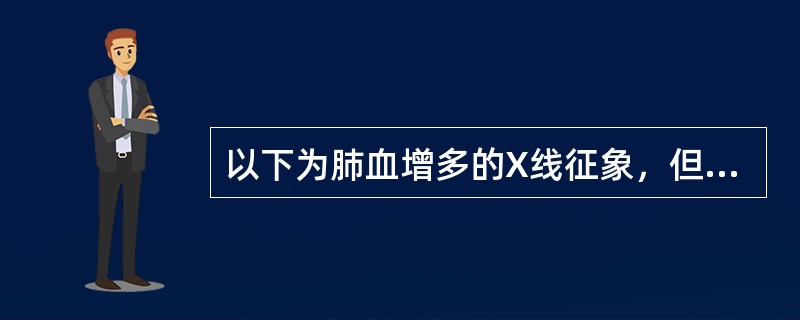 以下为肺血增多的X线征象，但不包括（　　）。