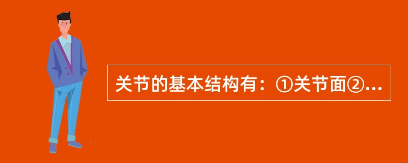 关节的基本结构有：①关节面②关节囊③关节腔④滑囊⑤筋膜（　　）。