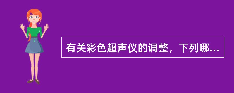 有关彩色超声仪的调整，下列哪项正确