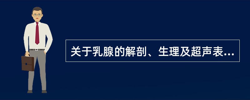 关于乳腺的解剖、生理及超声表现，以下各项中不正确的是（　　）。