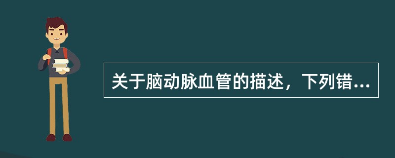 关于脑动脉血管的描述，下列错误的是（　　）。