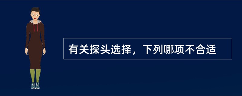 有关探头选择，下列哪项不合适