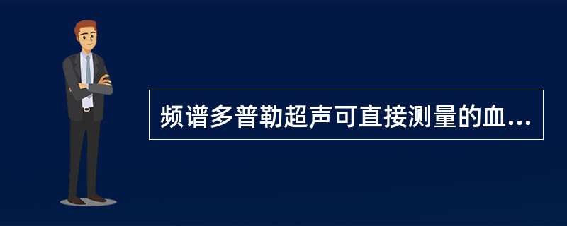 频谱多普勒超声可直接测量的血流参数是（　　）。