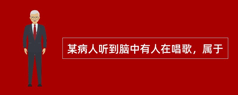 某病人听到脑中有人在唱歌，属于