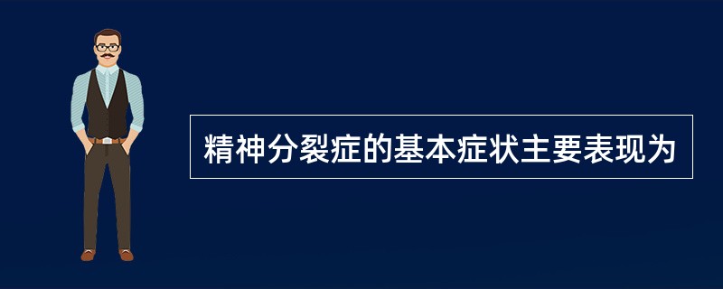 精神分裂症的基本症状主要表现为