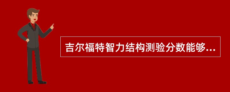 吉尔福特智力结构测验分数能够较好地说明吉尔福特的多元智力理论，那么这个测验有较高的