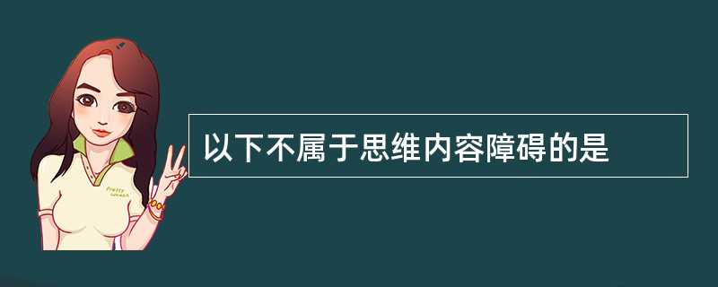 以下不属于思维内容障碍的是