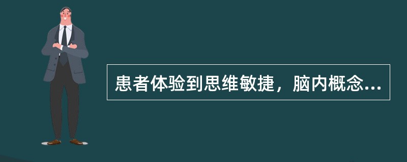 患者体验到思维敏捷，脑内概念不断涌现，一个意念接着一个意念，该症状为