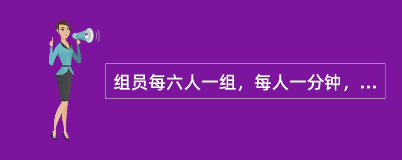 组员每六人一组，每人一分钟，要求主题鲜明的技术叫做