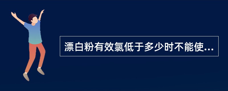 漂白粉有效氯低于多少时不能使用？（　　）