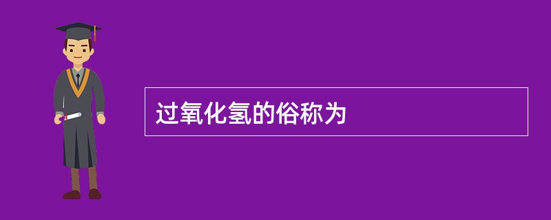 过氧化氢的俗称为