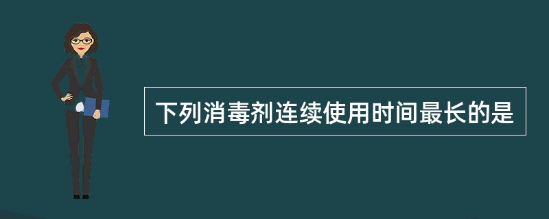 下列消毒剂连续使用时间最长的是