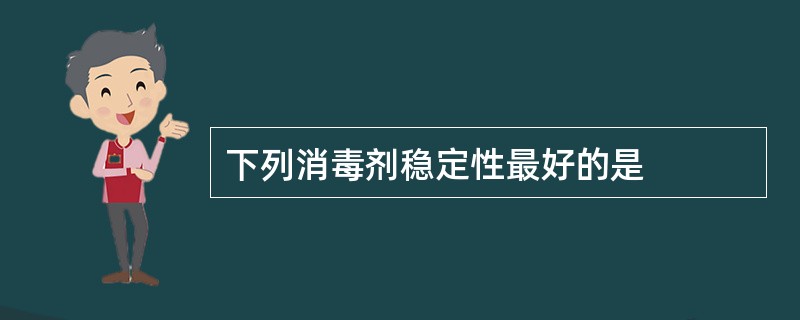 下列消毒剂稳定性最好的是