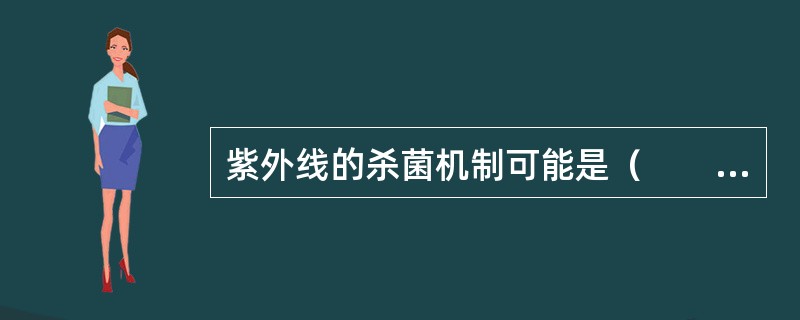 紫外线的杀菌机制可能是（　　）。