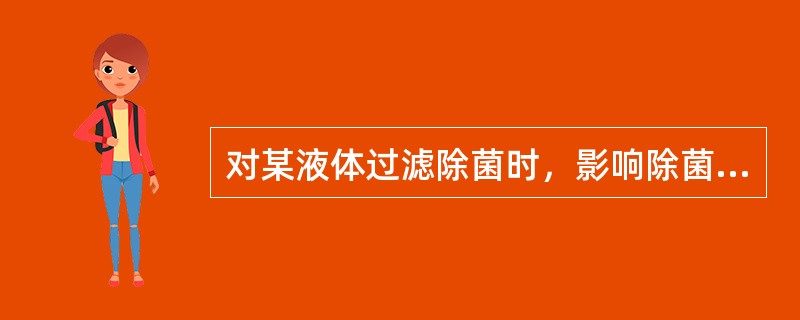 对某液体过滤除菌时，影响除菌效果的最主要因素为（　　）。