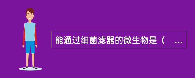 能通过细菌滤器的微生物是（　　）。