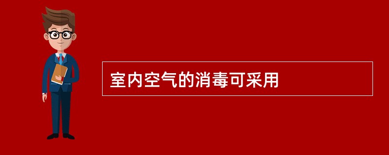 室内空气的消毒可采用