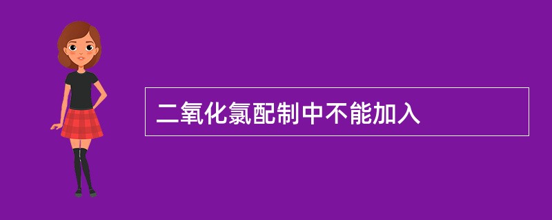 二氧化氯配制中不能加入