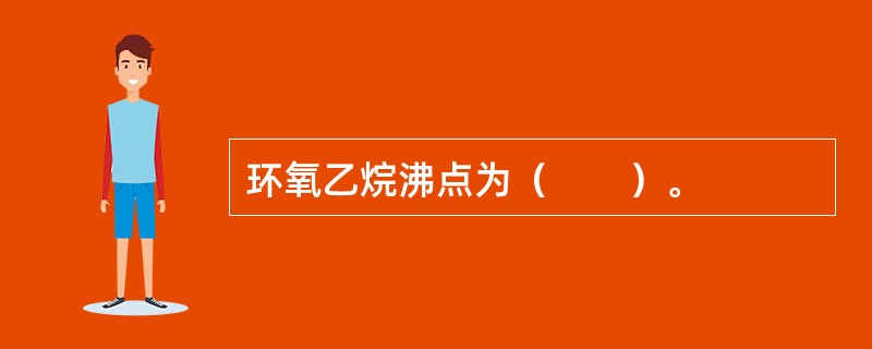 环氧乙烷沸点为（　　）。