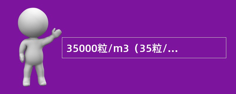 35000粒/m3（35粒/L）≥0.5μm的尘粒数＞3500粒/m3（3.5粒/L），大于等于5μm的尘粒数小于等于300粒/m3（0.3粒/L），符合的洁净度标准是（　　）。