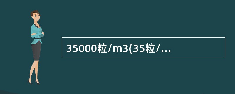 35000粒/m3(35粒/L)≥0.5μm的尘粒数>3500粒/m3(3.5粒/L)，大于等于5μm的尘粒数小于等于300粒／m3(0.3粒/L)，符合的洁净度标准是