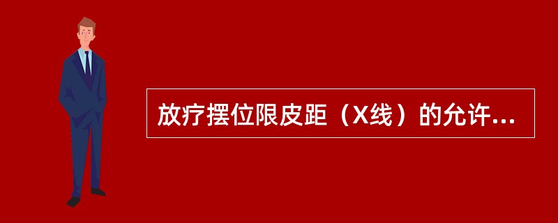 放疗摆位限皮距（X线）的允许精度（　　）。