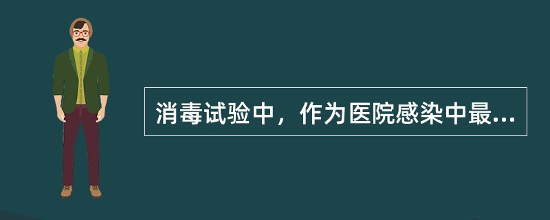 消毒试验中，作为医院感染中最常分离的细菌繁殖体的代表菌是