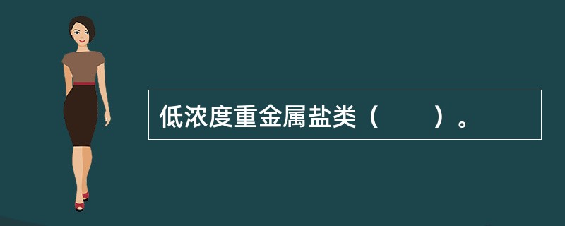 低浓度重金属盐类（　　）。