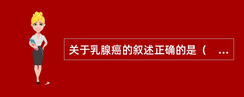 关于乳腺癌的叙述正确的是（　　）。