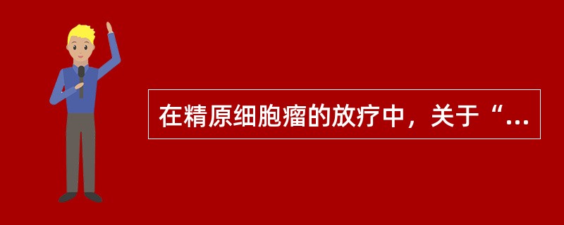 在精原细胞瘤的放疗中，关于“狗腿野”的叙述正确的是（　　）。