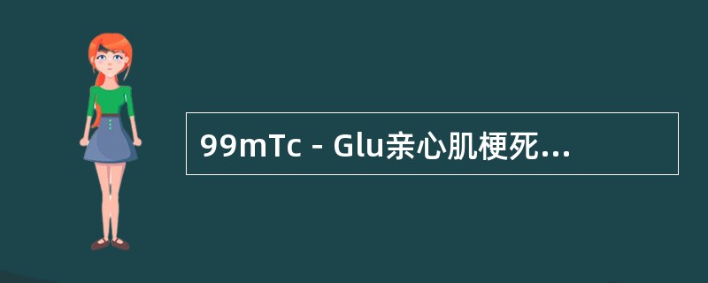 99mTc－Glu亲心肌梗死显像的特点，下列不正确的是（　　）。