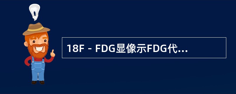 18F－FDG显像示FDG代谢异常增高，除外（　　）。